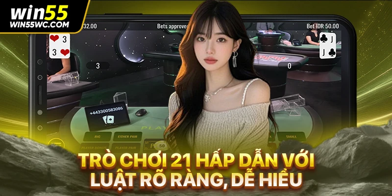 Trò chơi 21 hấp dẫn với luật rõ ràng, dễ hiểu