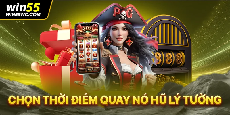 Chọn thời điểm quay nổ hũ lý tưởng 
