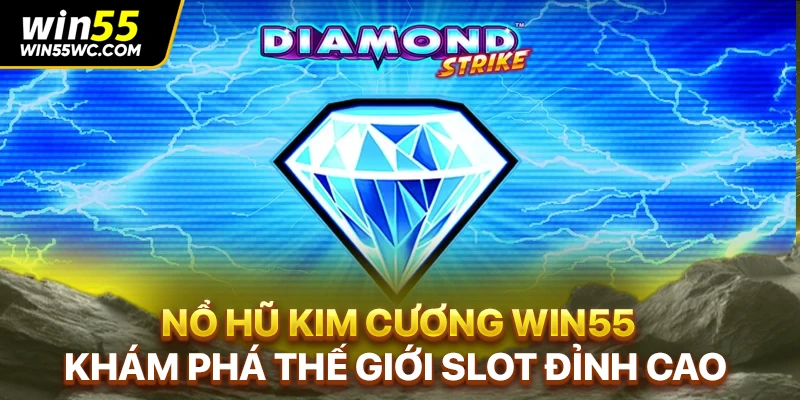 Nổ hũ kim cương WIN55: Khám phá thế giới slot đỉnh cao